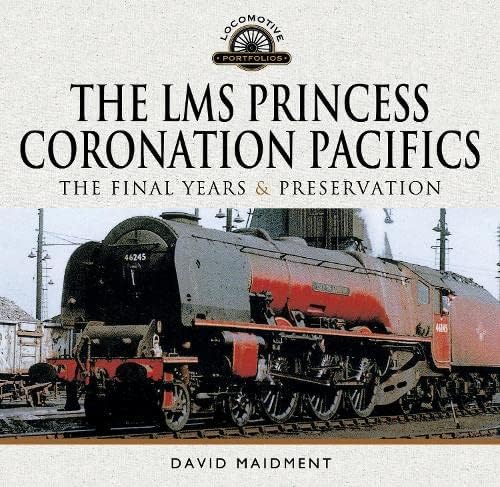 The Lms Princess Coronation Pacifics, the Final Years & Preservation (Locomotive Portfolio) von Pen & Sword Transport