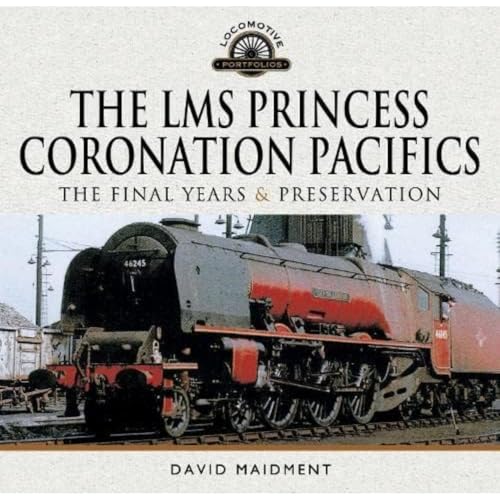The Lms Princess Coronation Pacifics, the Final Years & Preservation (Locomotive Portfolio) von Pen & Sword Transport