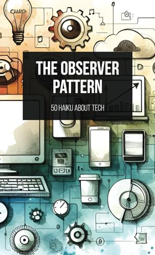The Observer Pattern: 50 haiku about tech von Scripta Scripta