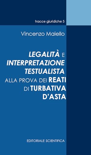 La legalità e interpretazione testualista alla prova dei reati di turbativa d'asta (Tracce giuridiche) von Editoriale Scientifica