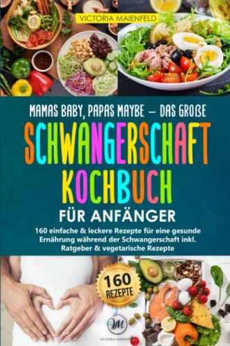 Mamas Baby, Papas maybe - Das große Schwangerschaft Kochbuch für Anfänger: 160 einfache & leckere Rezepte für eine gesunde Ernährung während der Schwangerschaft inkl. Ratgeber & vegetarische Rezepte Mamas Baby, Papas maybe - Das große Schwangerschaft Kochbuch für Anfänger: 160 einfache & leckere Rezepte für eine gesunde Ernährung während der Schwangerschaft inkl. Ratgeber & vegetarische Rezepte