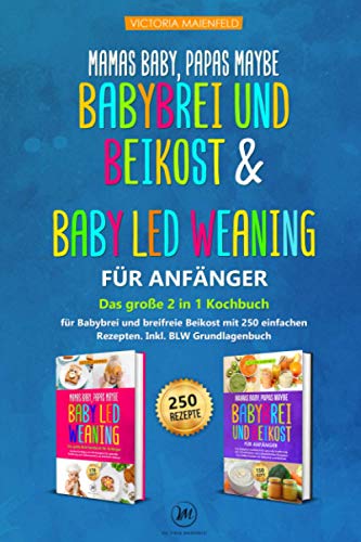 Mamas Baby, Papas maybe – Babybrei und Beikost & Baby led Weaning für Anfänger: Das große 2 in 1 Kochbuch für Babybrei und breifreie Beikost mit 250 einfachen Rezepten. Inkl. BLW Grundlagenbuch Mamas Baby, Papas maybe – Babybrei und Beikost & Baby led Weaning für Anfänger: Das große 2 in 1 Kochbuch für Babybrei und breifreie Beikost mit 250 einfachen Rezepten. Inkl. BLW Grundlagenbuch