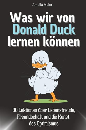 Was wir von Donald Duck lernen können - Das perfekte Geschenk für Weihnachten und Geburtstag für Männer, Frauen und Teenager: 30 Lektionen über Lebensfreude, Freundschaft und die Kunst des Optimismus von FlipFlop