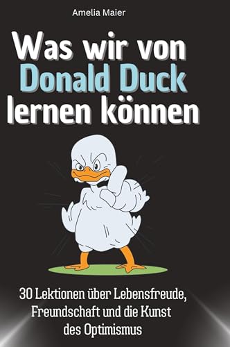 Was wir von Donald Duck lernen können: 30 Lektionen über Lebensfreude, Freundschaft und die Kunst des Optimismus Was wir von Donald Duck lernen können: 30 Lektionen über Lebensfreude, Freundschaft und die Kunst des Optimismus von 27Amigos