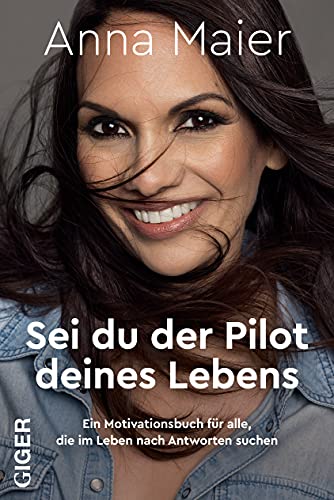 Sei du der Pilot deines Lebens: Ein Motivationsbuch für alle, die im Leben nach Antworten suchen Sei du der Pilot deines Lebens: Ein Motivationsbuch für alle, die im Leben nach Antworten suchen von Giger Verlag GmbH