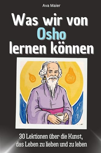 Was wir von Osho lernen können - Das perfekte Geschenk für Weihnachten und Geburtstag für Männer, Frauen und Teenager: 30 Lektionen über die Kunst, das Leben zu lieben und zu leben Was wir von Osho lernen können - Das perfekte Geschenk für Weihnachten und Geburtstag für Männer, Frauen und Teenager: 30 Lektionen über die Kunst, das Leben zu lieben und zu leben von FlipFlop