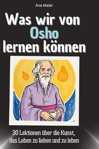 Was wir von Osho lernen können: 30 Lektionen über die Kunst, das Leben zu lieben und zu leben Was wir von Osho lernen können: 30 Lektionen über die Kunst, das Leben zu lieben und zu leben von 27Amigos