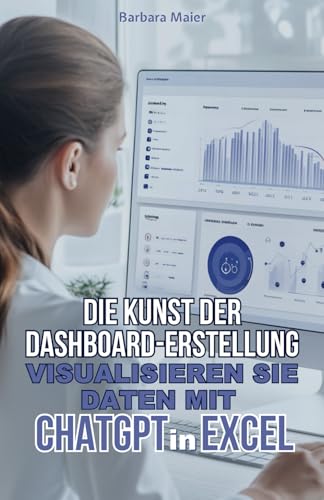 Die Kunst der Dashboard-Erstellung: Visualisieren Sie Daten mit ChatGPT in Excel von Independently published