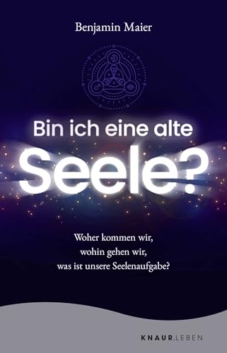 Bin ich eine alte Seele?: Woher kommen wir, wohin gehen wir, was ist unsere Seelenaufgabe? von Knaur MensSana TB