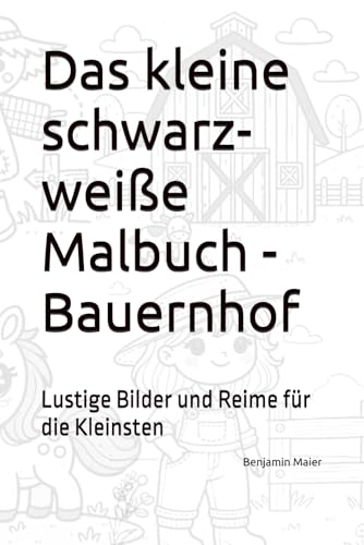 Das kleine schwarz-weiße Malbuch -Bauernhof: Lustige Bilder und Reime für die Kleinsten (Malbücher für die Kleinsten) von Independently published