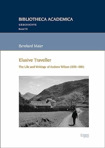 Elusive Traveller: The Life and Writings of Andrew Wilson (1830–1881) (Bibliotheca Academica – Geschichte)
