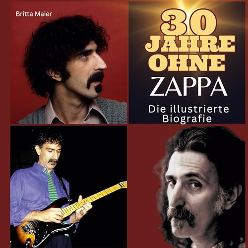 30 Jahre ohne Zappa: Die illustrierte Biografie