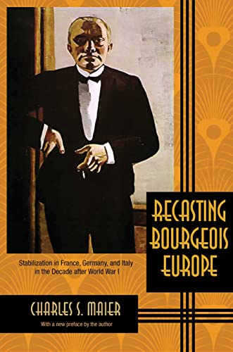 Recasting Bourgeois Europe: Stabilization in France, Germany, and Italy in the Decade after World War I Recasting Bourgeois Europe: Stabilization in France, Germany, and Italy in the Decade after World War I