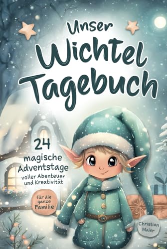 Unser Wichteltagebuch: Ein Wichtel zieht ein – erlebt magische Wichtelstreiche zur Weihnachtszeit und gestaltet euer eigenes Wichtelbuch! von Christian Maier