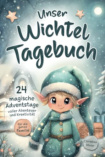 Unser Wichteltagebuch: Ein Wichtel zieht ein – erlebt magische Wichtelstreiche zur Weihnachtszeit und gestaltet euer eigenes Wichtelbuch! von Christian Maier