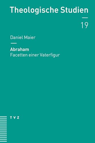 Abraham: Facetten einer Vaterfigur (Theologische Studien NF) von Theologischer Verlag Zürich
