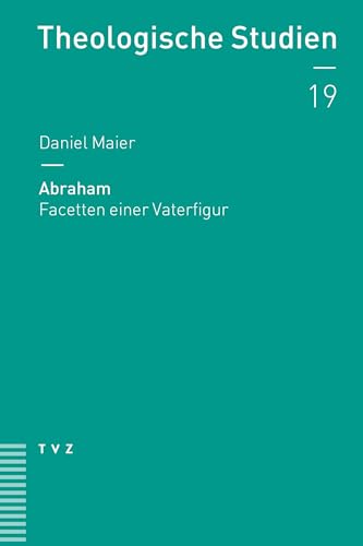 Abraham: Facetten einer Vaterfigur (Theologische Studien NF)