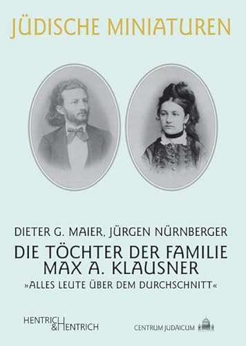 Die Töchter der Familie Max A. Klausner: „Alles Leute über dem Durchschnitt“ (Jüdische Miniaturen / Herausgegeben von Hermann Simon)
