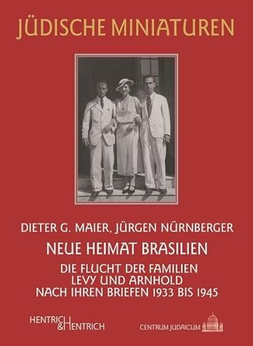 Neue Heimat Brasilien: Die Flucht der Familien Levy und Arnhold nach ihren Briefen 1933 bis 1945 (Jüdische Miniaturen / Herausgegeben von Hermann Simon)