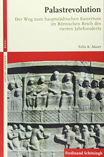 Palastrevolution: Der Weg zum hauptstädtischen Kaisertum im Römischen Reich des vierten Jahrhunderts (Antike Imperien)