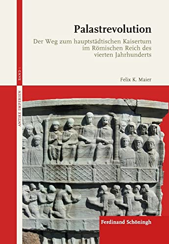 Palastrevolution: Der Weg zum hauptstädtischen Kaisertum im Römischen Reich des vierten Jahrhunderts (Antike Imperien) von Brill Schöningh / Brill Schöningh