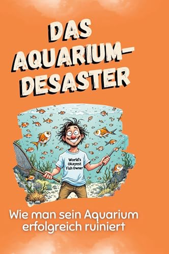 Das Aquarium-Desaster: Wie man sein Aquarium erfolgreich ruiniert von FlipFlop