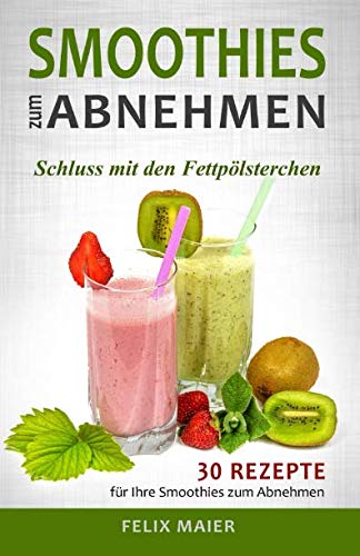 Smoothies zum Abnehmen: Schluss mit den Fettpölsterchen: 30 Rezepte Smoothies zum Abnehmen: Schluss mit den Fettpölsterchen: 30 Rezepte von Independently published