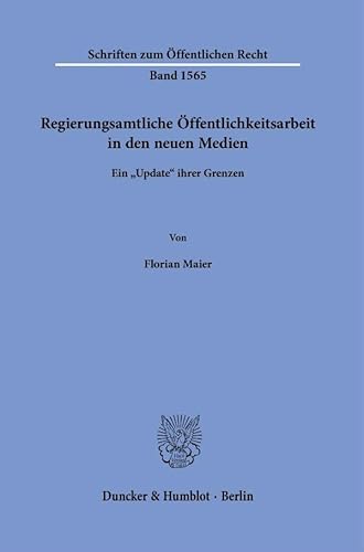 Regierungsamtliche Öffentlichkeitsarbeit in den neuen Medien: Ein "Update" ihrer Grenzen (Schriften zum Öffentlichen Recht) von Duncker & Humblot