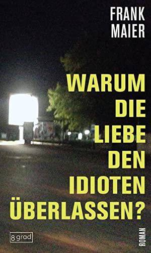 Warum die Liebe den Idioten überlassen?: Ein Blick hinter die Kulissen der Popkultur und eine temporeiche Coming-of-Age-Geschichte. Warum die Liebe den Idioten überlassen?: Ein Blick hinter die Kulissen der Popkultur und eine temporeiche Coming-of-Age-Geschichte.