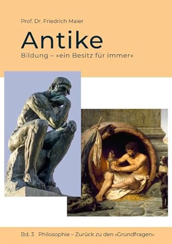 Antike: Bildung – »ein Besitz für immer« – Bd. 3 Philosophie – Zurück zu den »Grundfragen« von Idea Verlag GmbH