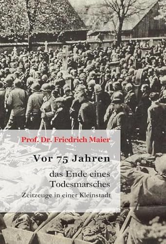 Vor 75 Jahren – das Ende eines Todesmarsches: Zeitzeuge in einer Kleinstadt Vor 75 Jahren – das Ende eines Todesmarsches: Zeitzeuge in einer Kleinstadt