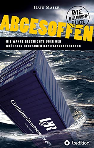 Abgesoffen - Die Milliardenlüge: Die wahre Geschichte über den größten deutschen Kapitalanlagebetrug
