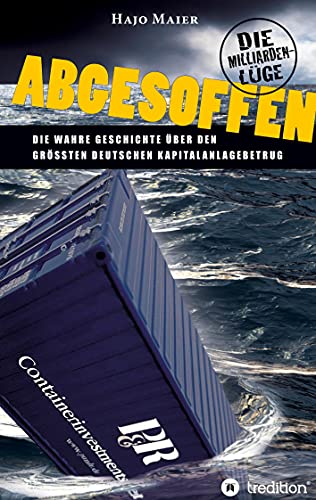 Abgesoffen - Die Milliardenlüge: Die wahre Geschichte über den größten deutschen Kapitalanlagebetrug