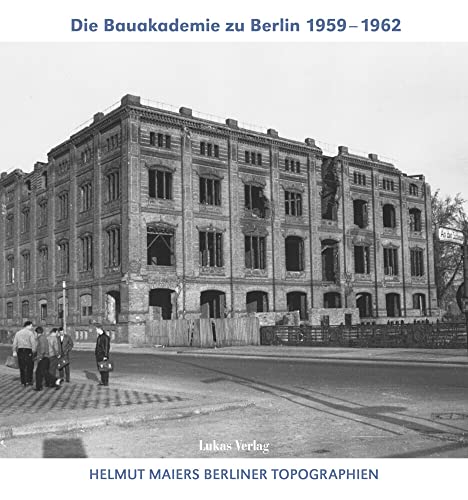 Helmut Maiers Berliner Topographien / Die Bauakademie zu Berlin 1959–1962 von Lukas Verlag
