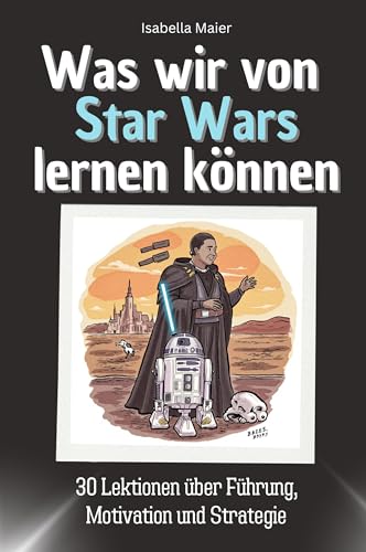 Was wir von Star Wars lernen können - Das perfekte Geschenk für Weihnachten und Geburtstag für Männer, Frauen und Teenager: 30 Lektionen über Führung, Motivation und Strategie von FlipFlop