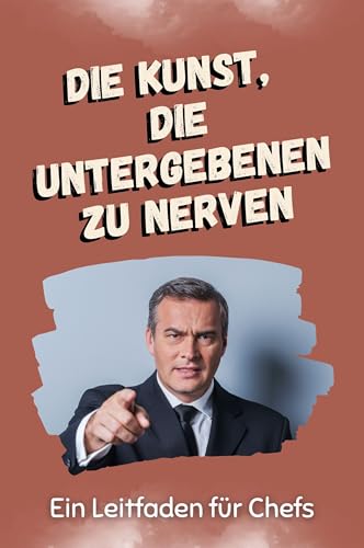 Die Kunst, die Untergeben zu nerven - Das perfekte Geschenk für Weihnachten und Geburtstag für Männer, Frauen und Teenager: Ein Leitfaden für Chefs von FlipFlop