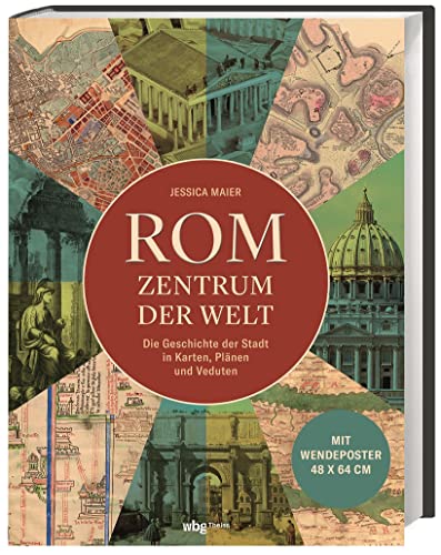 Rom - Zentrum der Welt: Die Geschichte der Stadt in Karten, Plänen und Veduten