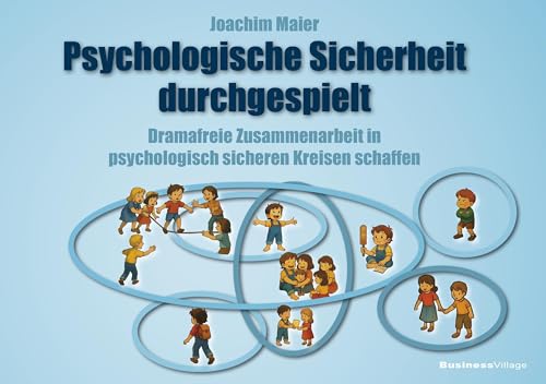 Psychologische Sicherheit durchgespielt: Dramafreie Zusammenarbeit in psychologisch sicheren Kreisen schaffen von BusinessVillage