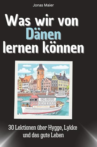 Was wir von Dänen lernen können: 30 Lektionen über Hygge, Lykke und das gute Leben von 27Amigos