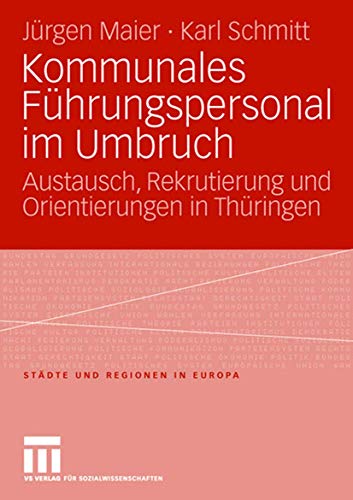 Kommunales Führungspersonal im Umbruch: Austausch, Rekrutierung und Orientierungen in Thüringen (Städte & Regionen in Europa, Band 15) von VS Verlag für Sozialwissenschaften