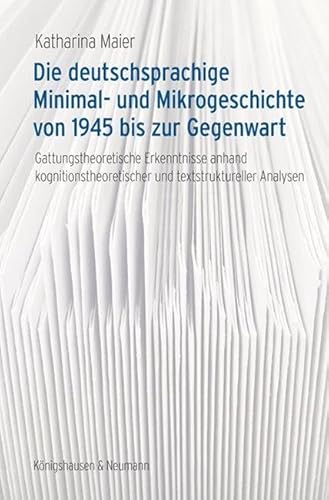 Die deutschsprachige Minimal- und Mikrogeschichte von 1945 bis zur Gegenwart: Gattungstheoretische Erkenntnisse anhand kognitionstheoretischer und textstruktureller Analysen Die deutschsprachige Minimal- und Mikrogeschichte von 1945 bis zur Gegenwart: Gattungstheoretische Erkenntnisse anhand kognitionstheoretischer und textstruktureller Analysen