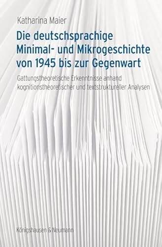 Die deutschsprachige Minimal- und Mikrogeschichte von 1945 bis zur Gegenwart: Gattungstheoretische Erkenntnisse anhand kognitionstheoretischer und textstruktureller Analysen Die deutschsprachige Minimal- und Mikrogeschichte von 1945 bis zur Gegenwart: Gattungstheoretische Erkenntnisse anhand kognitionstheoretischer und textstruktureller Analysen