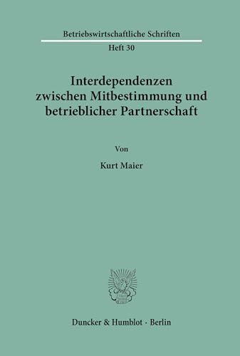 Interdependenzen zwischen Mitbestimmung und betrieblicher Partnerschaft. (Betriebswirtschaftliche Schriften; BWS 30)