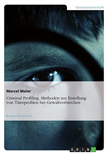 Criminal Profiling. Methoden zur Erstellung von Täterprofilen bei Gewaltverbrechen von GRIN Verlag