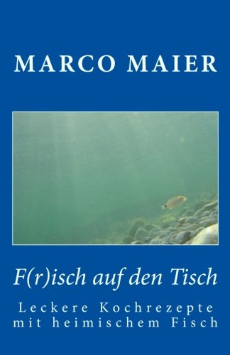 F(r)isch auf den Tisch: Leckere Kochrezepte mit heimischem Fisch von CreateSpace Independent Publishing Platform