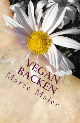 Vegan backen: Leckere Kuchen-, Torten- und Keksrezepte zum selber backen