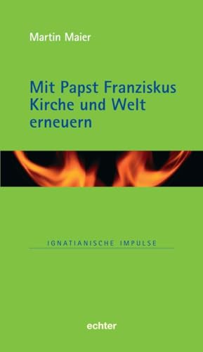 Mit Papst Franziskus die Kirche und Welt erneuern (Ignatianische Impulse) von Echter