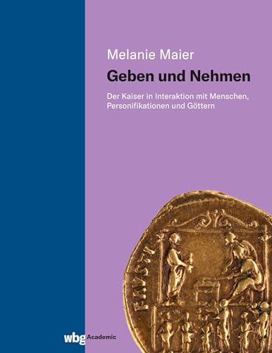 Geben und Nehmen: Der Kaiser in Interaktion mit Menschen, Personifikationen und Göttern von wbg Academic in Herder