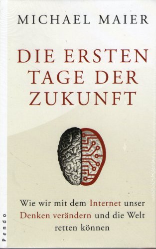 Die ersten Tage der Zukunft: Wie wir mit dem Internet unser Denken verändern und die Welt retten können Die ersten Tage der Zukunft: Wie wir mit dem Internet unser Denken verändern und die Welt retten können