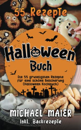 Halloween -: Die 55 gruseligsten Rezepte für eine schöne Bescherung (Halloween Kochbuch)